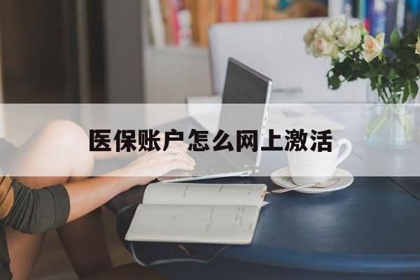 平湖最新医保账户怎么网上激活方法分析(最方便真实的平湖医保账户网上激活流程方法)