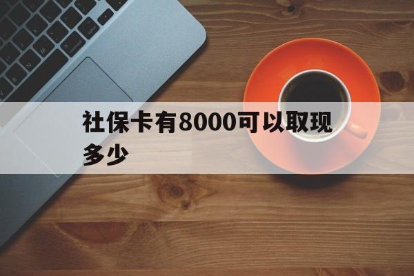 平湖最新社保卡有8000可以取现多少方法分析(最方便真实的平湖社保卡取现方法方法)