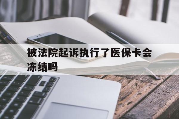 平湖最新被法院起诉执行了医保卡会冻结吗方法分析(最方便真实的平湖被执行人的医保卡法院能冻结吗方法)